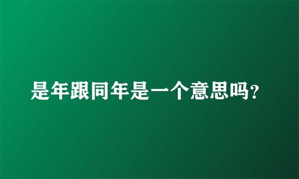 是年跟同年是一个意思吗？