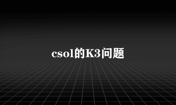 csol的K3问题