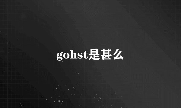 gohst是甚么