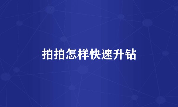 拍拍怎样快速升钻