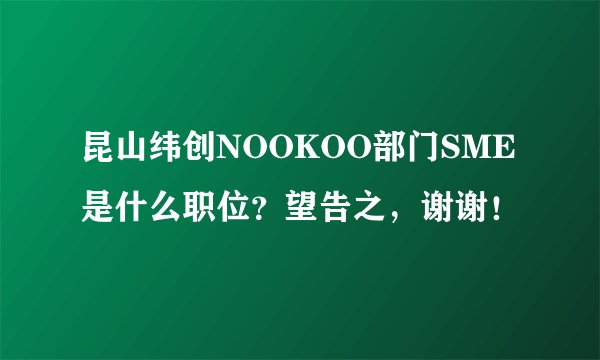 昆山纬创NOOKOO部门SME是什么职位？望告之，谢谢！