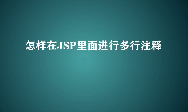 怎样在JSP里面进行多行注释