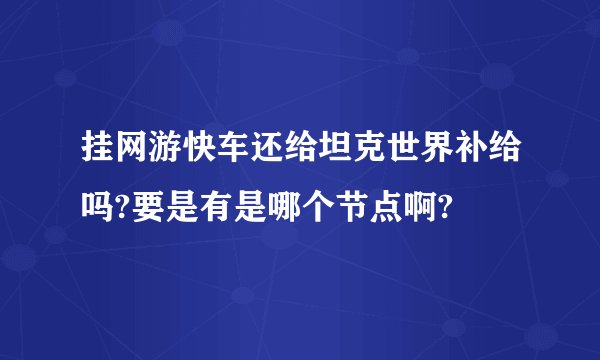 挂网游快车还给坦克世界补给吗?要是有是哪个节点啊?