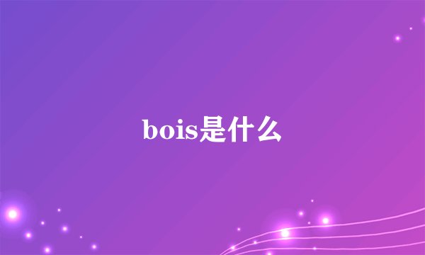 bois是什么