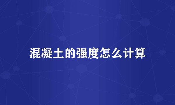 混凝土的强度怎么计算
