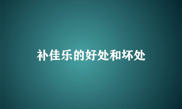 补佳乐的好处和坏处