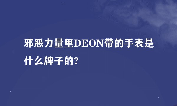 邪恶力量里DEON带的手表是什么牌子的?