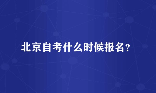 北京自考什么时候报名？