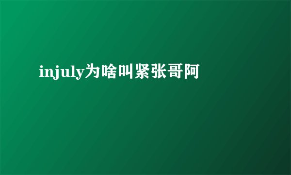 injuly为啥叫紧张哥阿