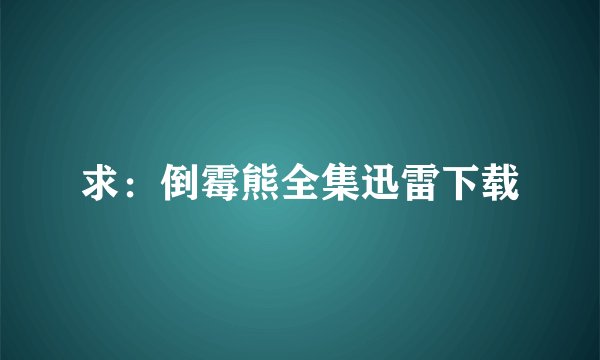 求：倒霉熊全集迅雷下载