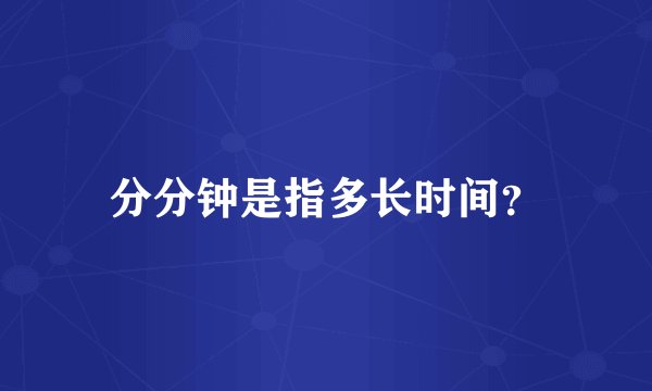 分分钟是指多长时间？
