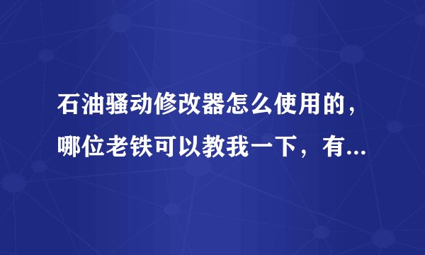 石油骚动修改器怎么使用的，哪位老铁可以教我一下，有安装包也麻烦给我一个，急求呀在线等