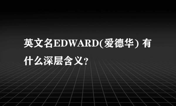英文名EDWARD(爱德华) 有什么深层含义？