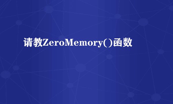 请教ZeroMemory()函数