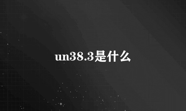 un38.3是什么