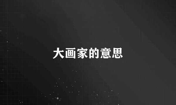 大画家的意思