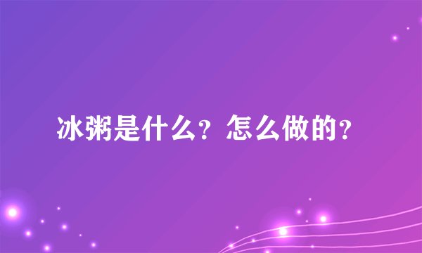 冰粥是什么？怎么做的？