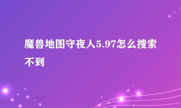 魔兽地图守夜人5.97怎么搜索不到