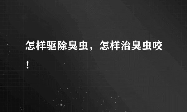 怎样驱除臭虫，怎样治臭虫咬！