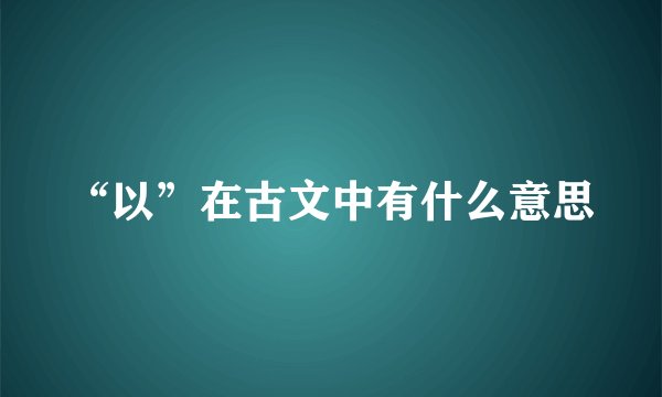 “以”在古文中有什么意思