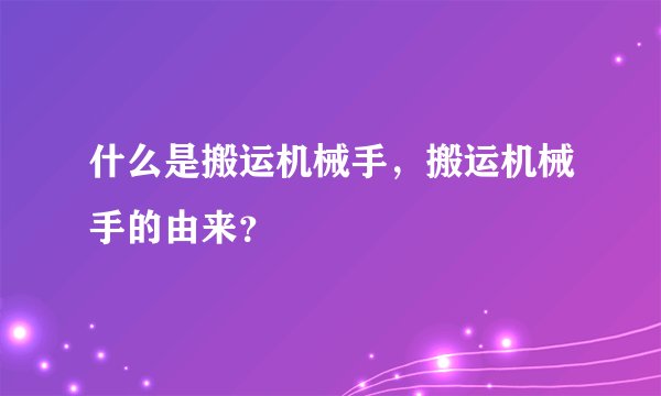 什么是搬运机械手，搬运机械手的由来？