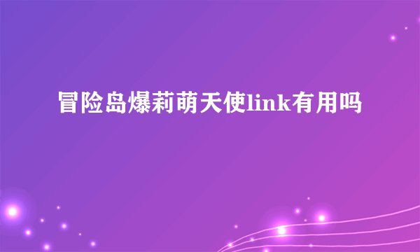 冒险岛爆莉萌天使link有用吗