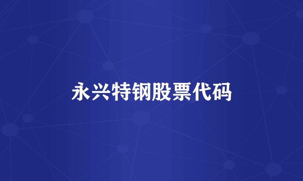 永兴特钢股票代码