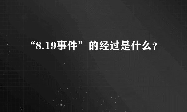 “8.19事件”的经过是什么？