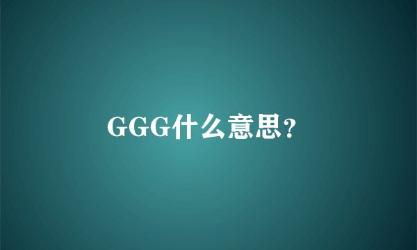GGG什么意思？