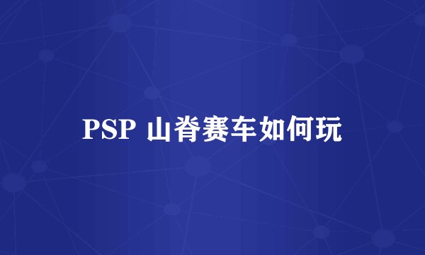 PSP 山脊赛车如何玩