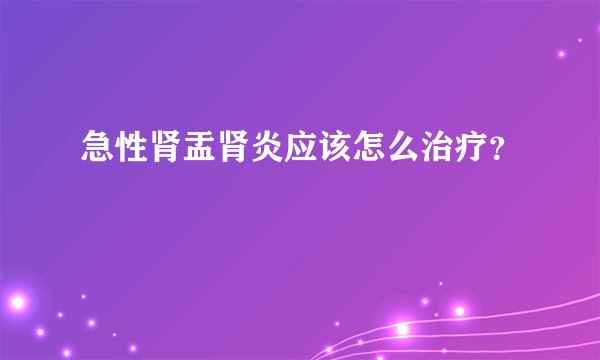 急性肾盂肾炎应该怎么治疗？