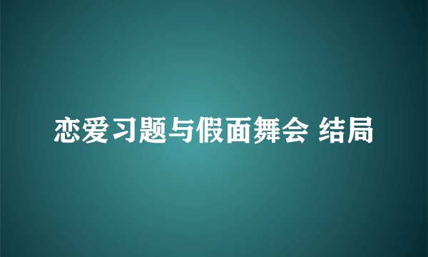 恋爱习题与假面舞会 结局