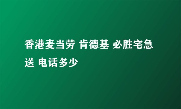 香港麦当劳 肯德基 必胜宅急送 电话多少