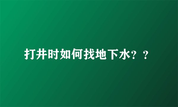 打井时如何找地下水？？