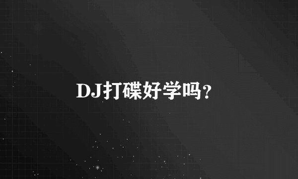 DJ打碟好学吗？