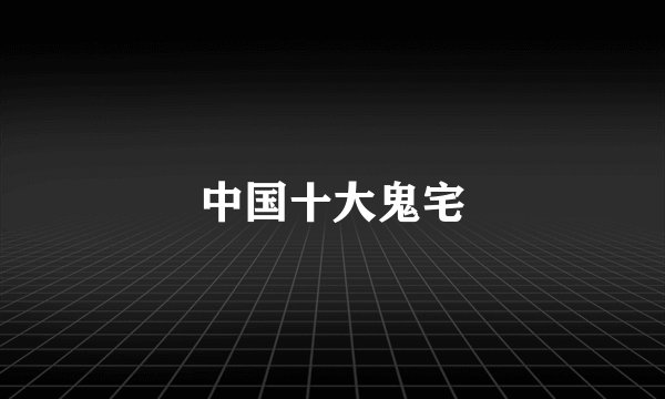 中国十大鬼宅