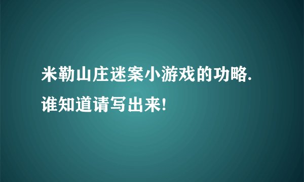 米勒山庄迷案小游戏的功略.谁知道请写出来!