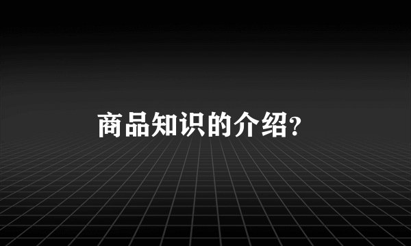 商品知识的介绍？