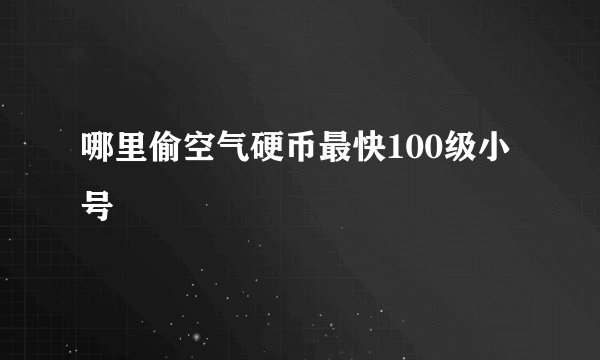 哪里偷空气硬币最快100级小号