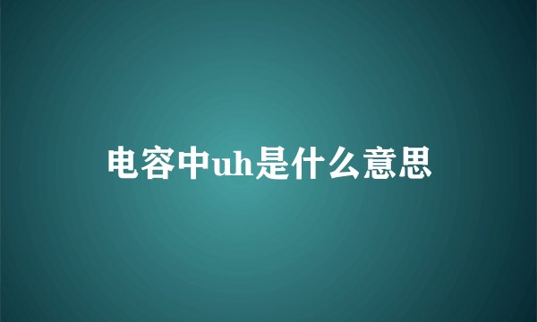 电容中uh是什么意思