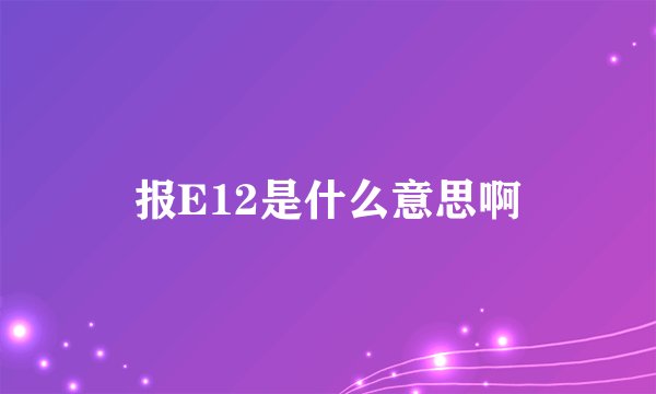 报E12是什么意思啊