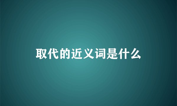 取代的近义词是什么