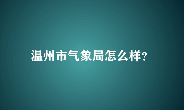 温州市气象局怎么样？