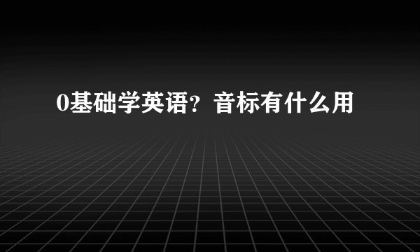 0基础学英语？音标有什么用