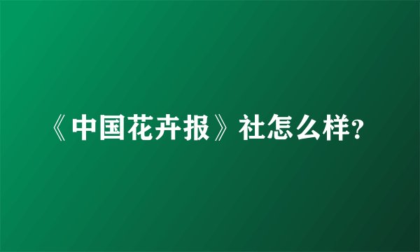 《中国花卉报》社怎么样？