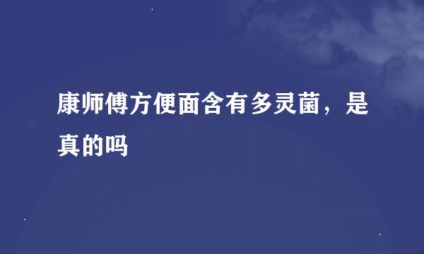 康师傅方便面含有多灵菌，是真的吗