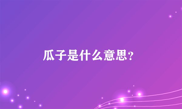 瓜子是什么意思？