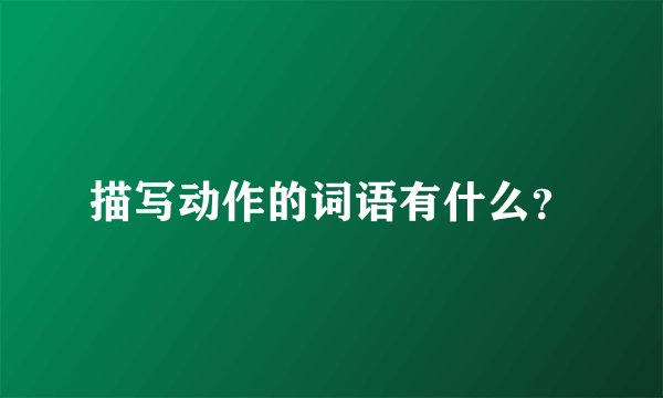 描写动作的词语有什么？