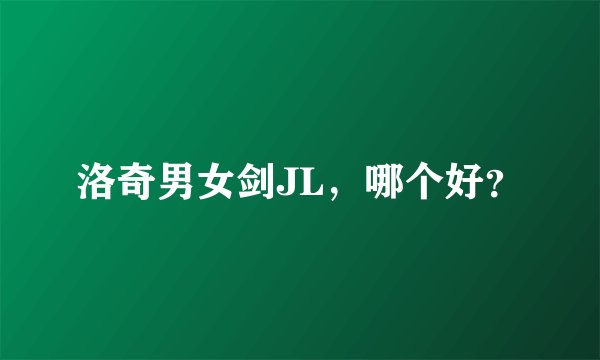 洛奇男女剑JL，哪个好？