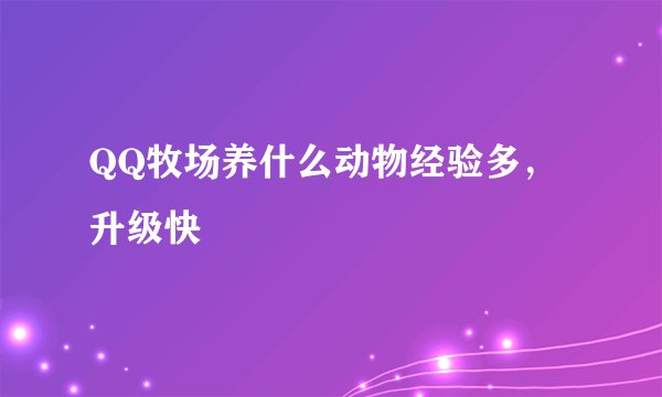 QQ牧场养什么动物经验多，升级快